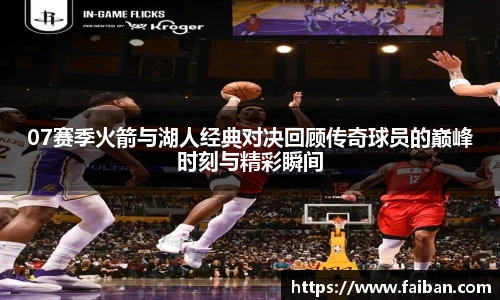 07赛季火箭与湖人经典对决回顾传奇球员的巅峰时刻与精彩瞬间